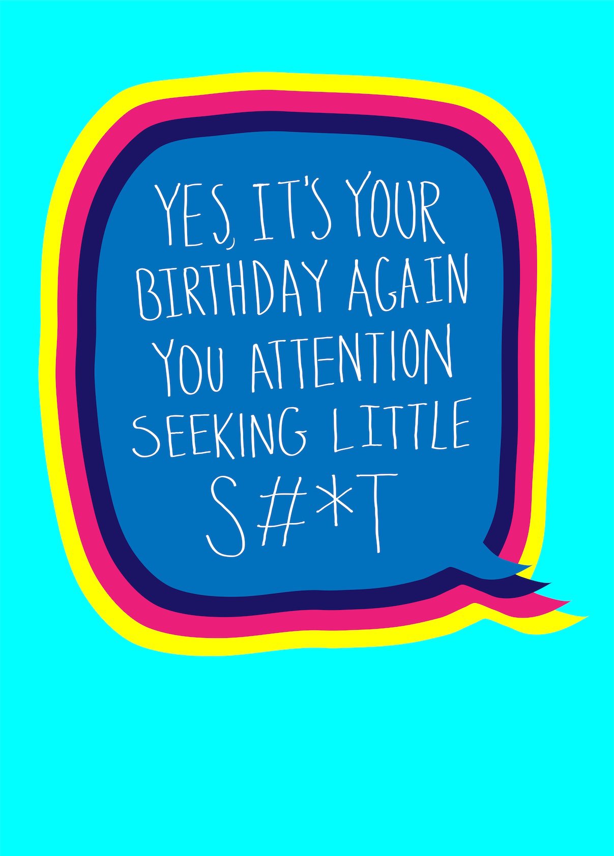 Colourful birthday card with a speech bubble containing a humorous message about birthdays and seeking attention.