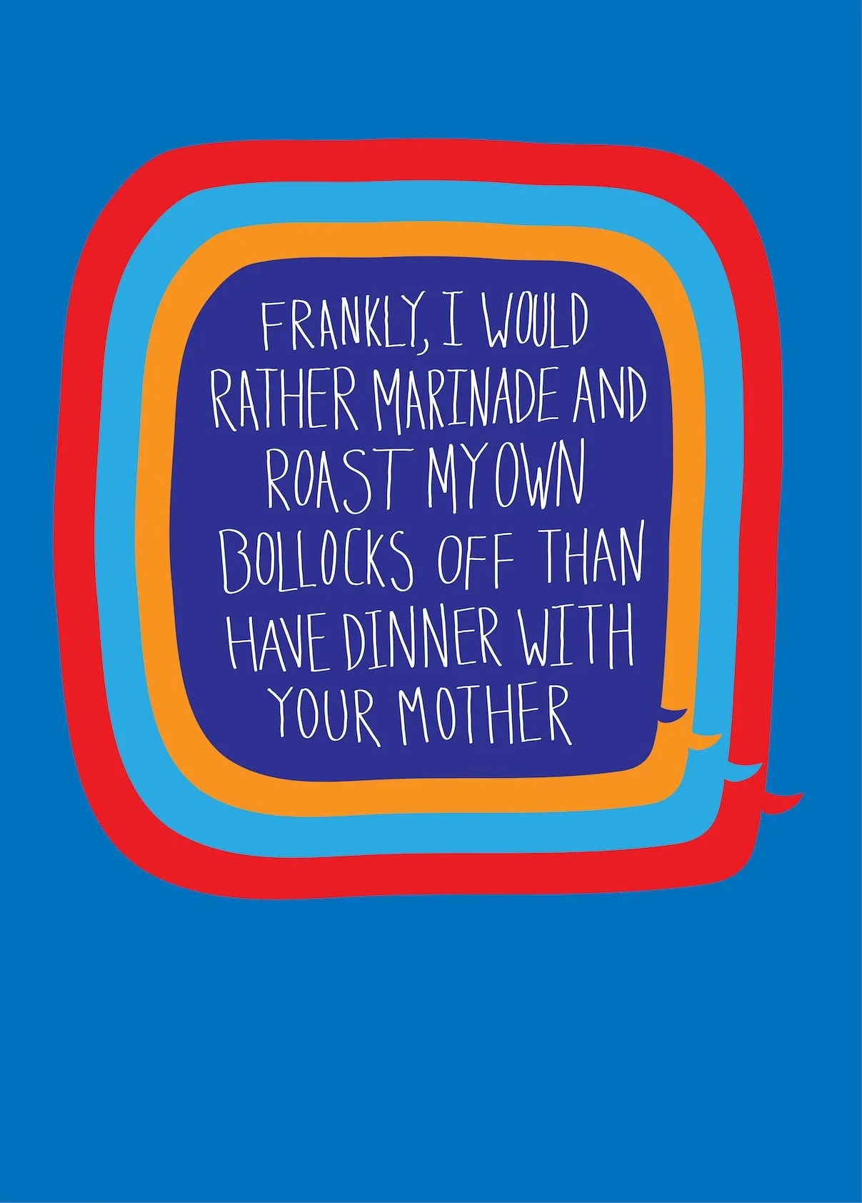 Colorful graphic with a dark blue background, featuring layered, rounded square borders in red, orange, light blue, and darker blue. Inside, white handwritten text reads, "Frankly, I would rather marinade and roast my own bollocks off than have dinne