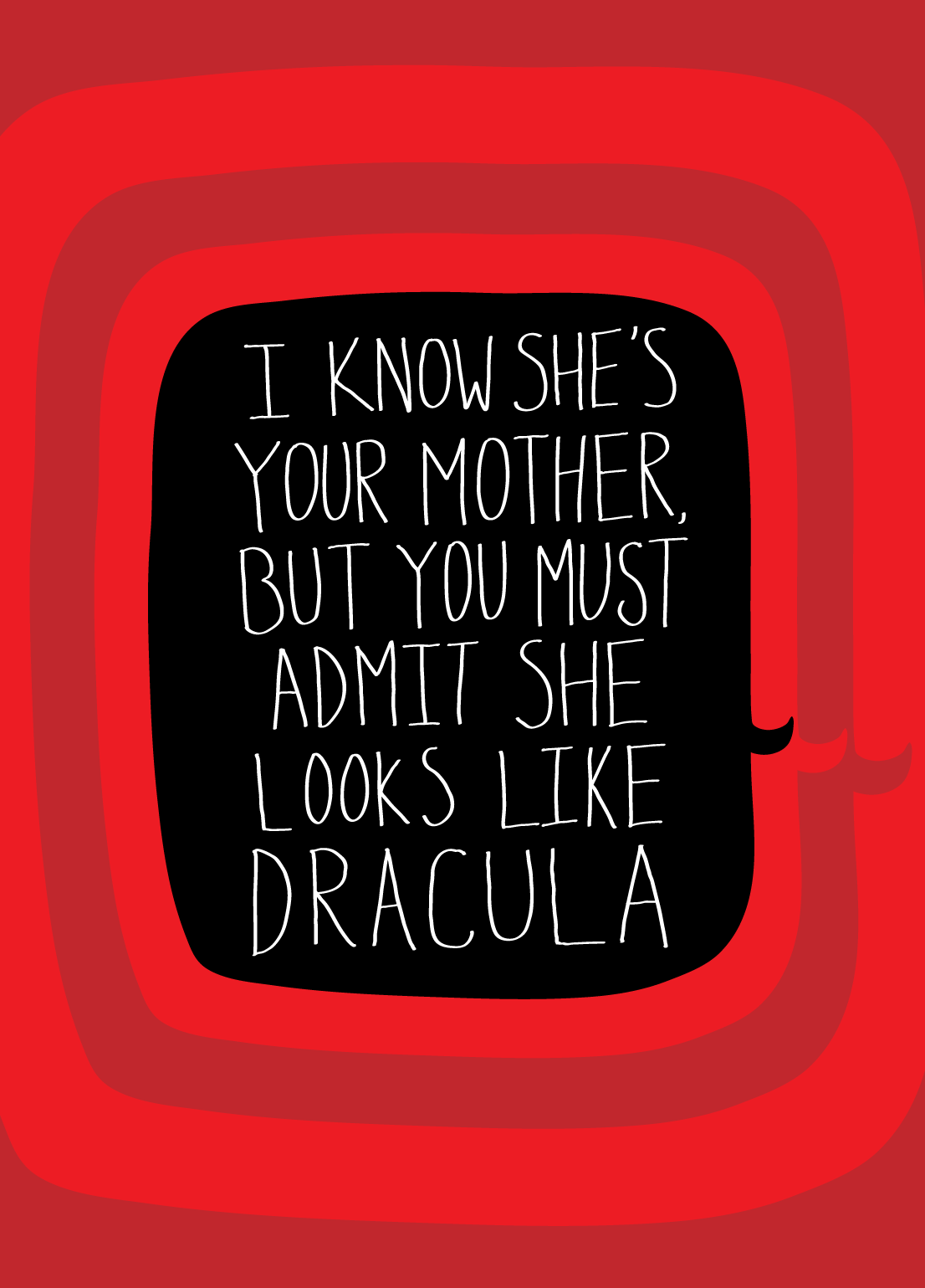 A humorous quote written in white on a black background: "I know she's your mother, but you must admit she looks like Dracula," surrounded by red and dark red concentric borders.
