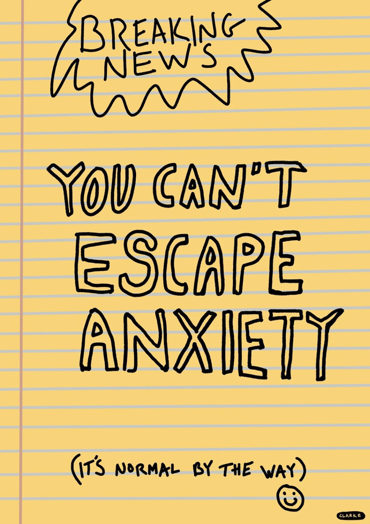 A yellow notepad with the words 'Breaking News,' 'You can't escape anxiety,' and '(It's normal by the way)' handwritten in black ink, along with a small smiling face and the word 'Clarke' in the bottom right corner.