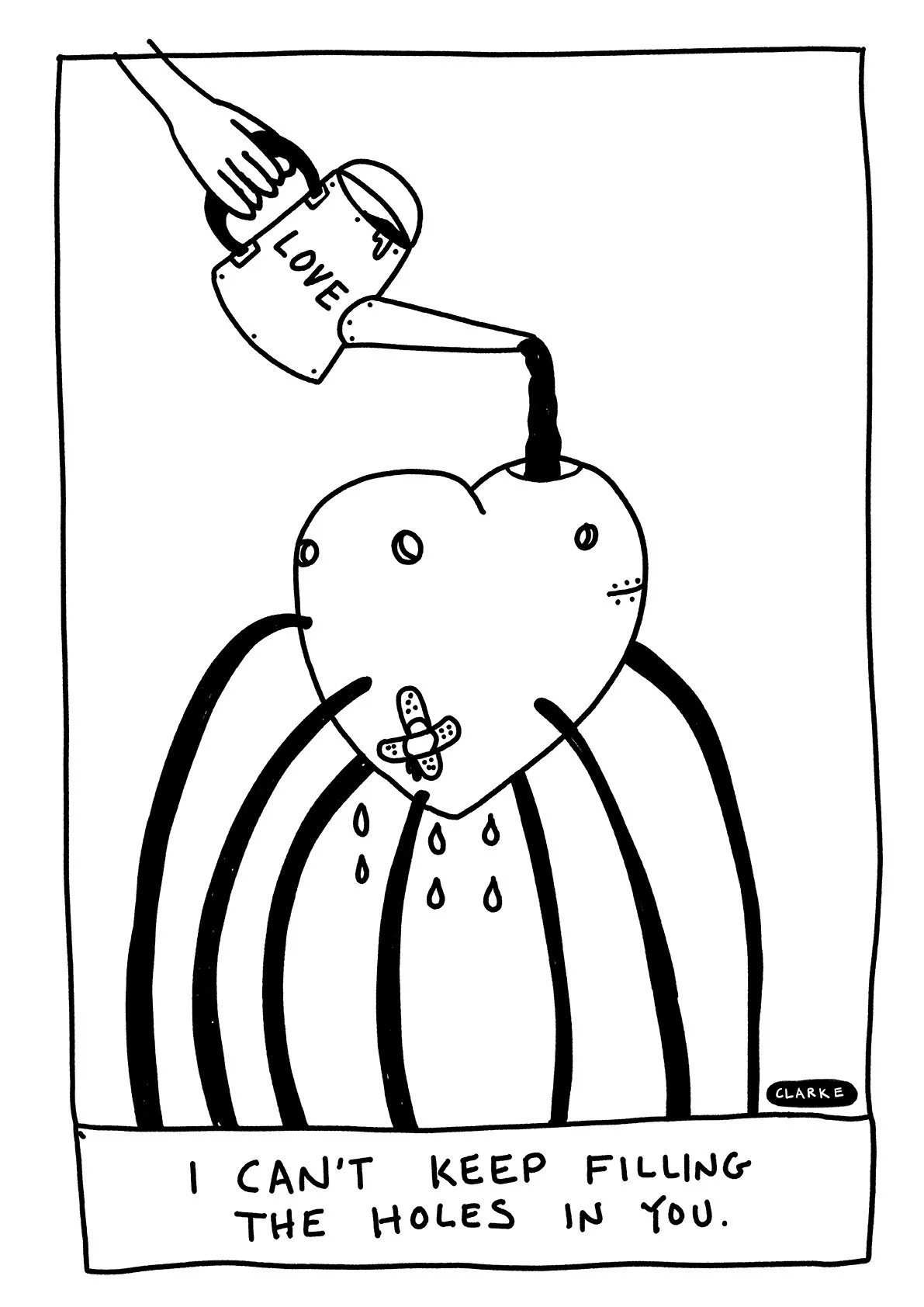 A black-and-white cartoon-style drawing of a heart with bandages on it and holes, being filled with black ink from a watering can labelled 'Love.' The can is held by a hand. The caption at the bottom reads, 'I CAN'T KEEP FILLING THE HOLES IN YOU.'