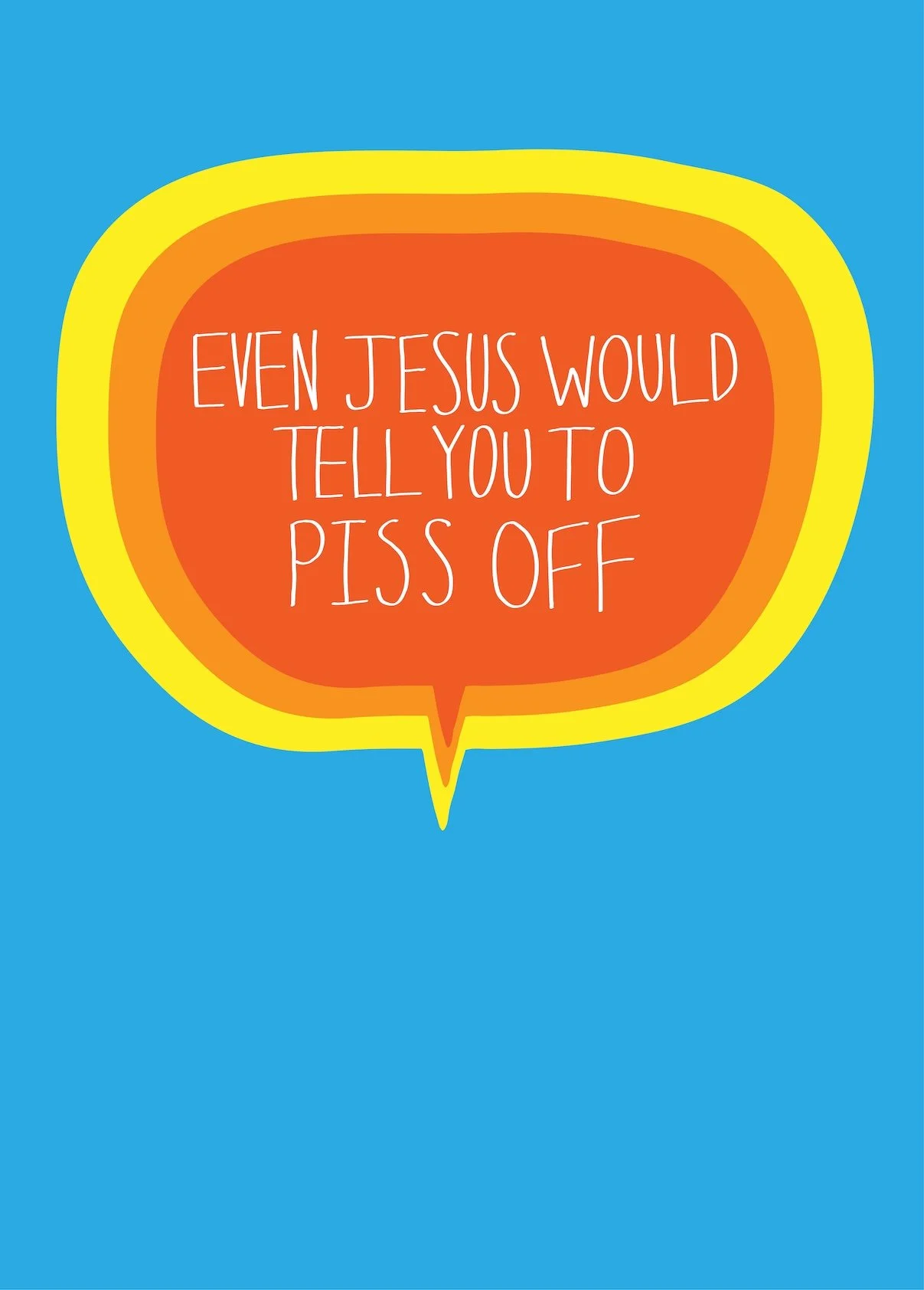A colorful speech bubble with yellow, orange, and red borders containing the text: "Even Jesus would tell you to piss off" on a blue background.