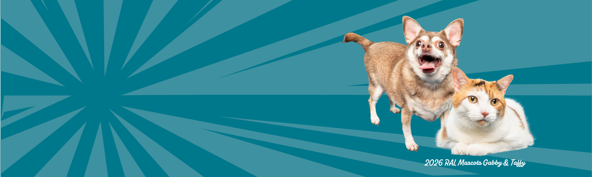 Two pets, a happy small brown and white dog and a calm white and orange cat, on a blue background with radial stripe design, caption reads "2026 RAL Mascots Gabby & Taffy."