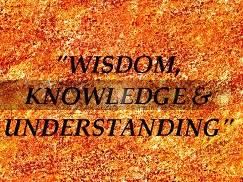 Wisdom, Knowledge, and Understanding