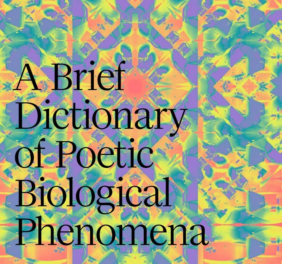 A BRIEF DICTIONARY OF POETIC BIOLOGICAL PHENOMENA