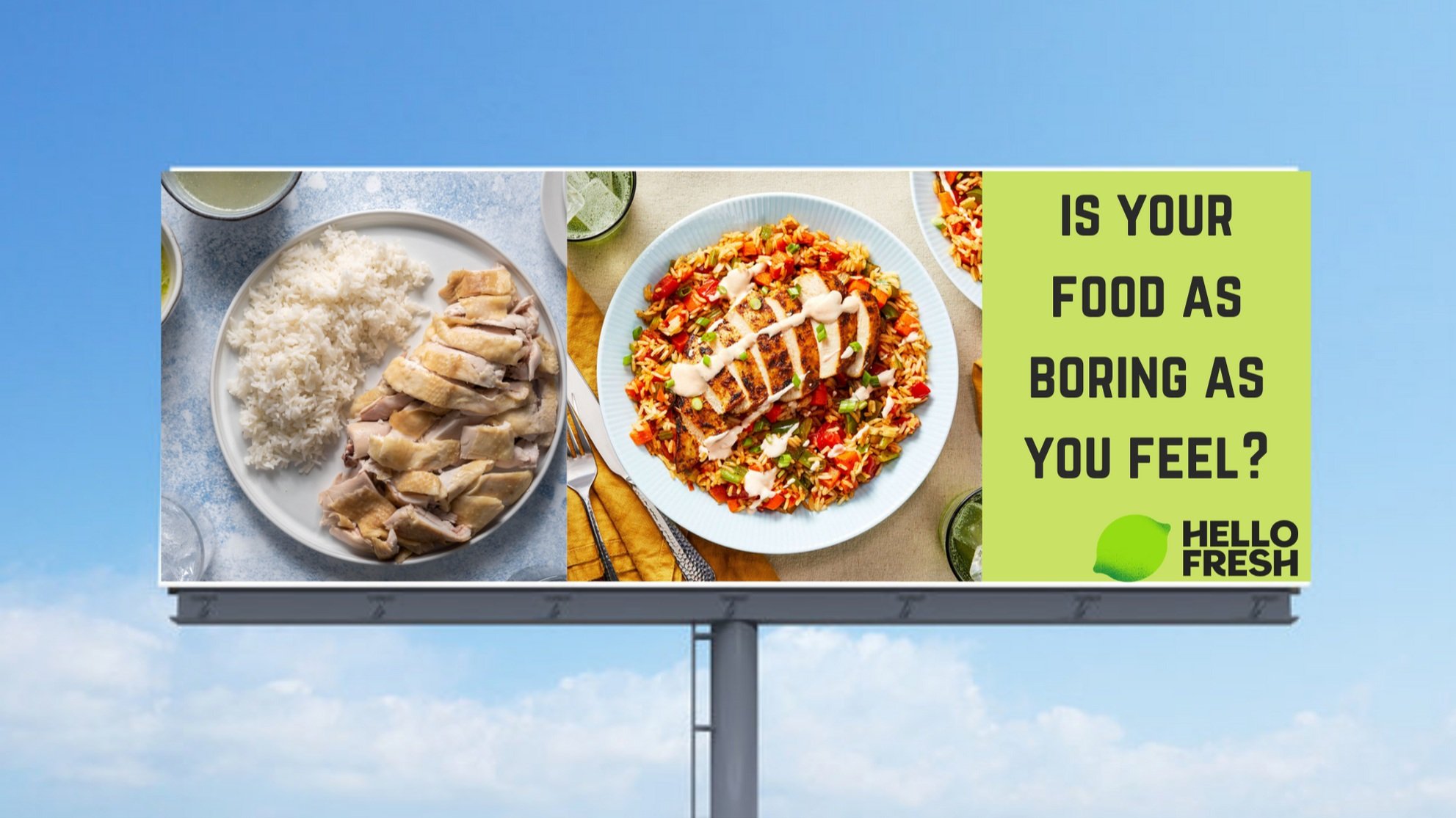 Out-of-home: This ad is to show that there is an easy solution to fixing the everyday, boring meals. HelloFresh adds vibrancy and fun to mealtime again. This concept could be translated to other platforms (ie: short video, social media, etc.)