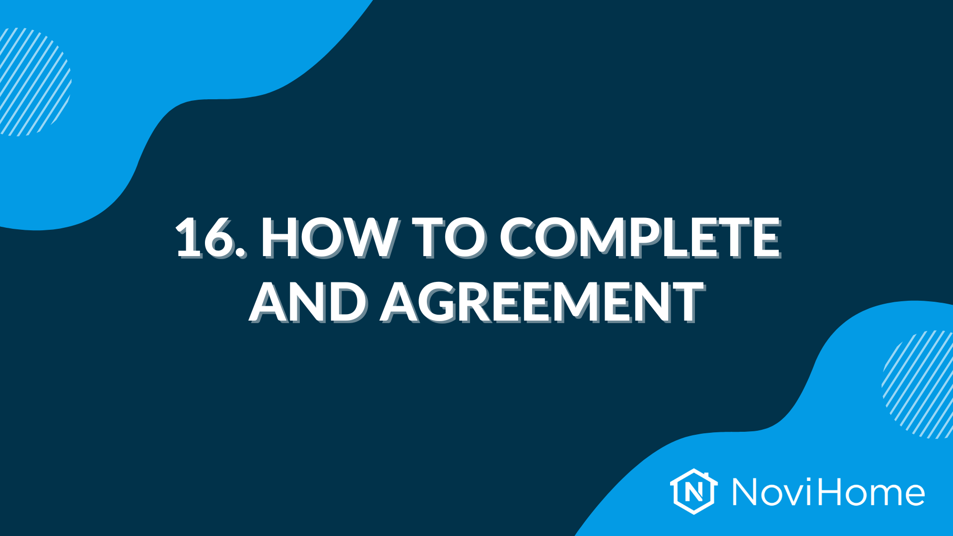 Slide titled "16. HOW TO COMPLETE AND AGREEMENT" with a blue and dark blue background and NoviHome logo.