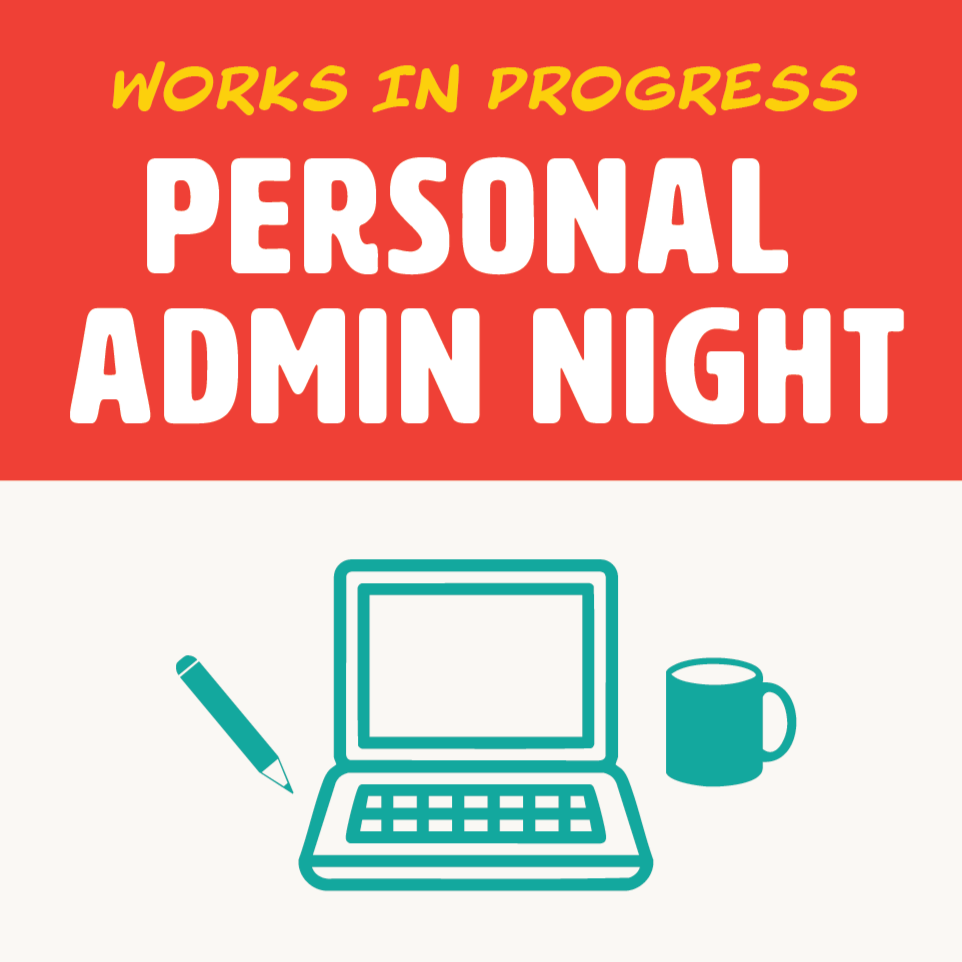 WORKS IN PROGRESS: Personal Admin Night