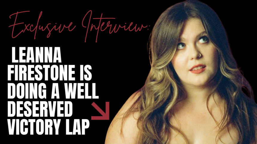 The Honey Pop | Exclusive Interview: Leanna Firestone Is Doing A Well-Deserved Victory Lap