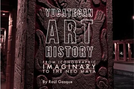Yucatecan Art History: From the Iconographic Imaginary to the Neo Maya