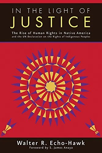 In the Light of Justice - The Rise of Human Rights in Native America and the United Nations Declaration on the Rights of Indigenous Peoples