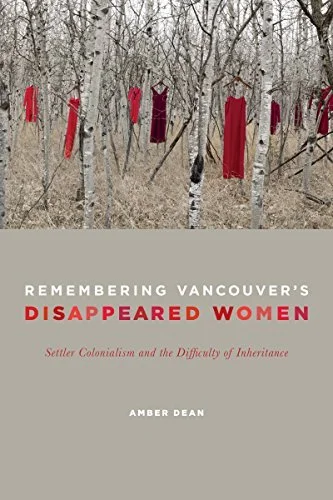 Remembering Vancouver's Disappeared Women - Settler Colonialism and the Difficulty of Inheritance