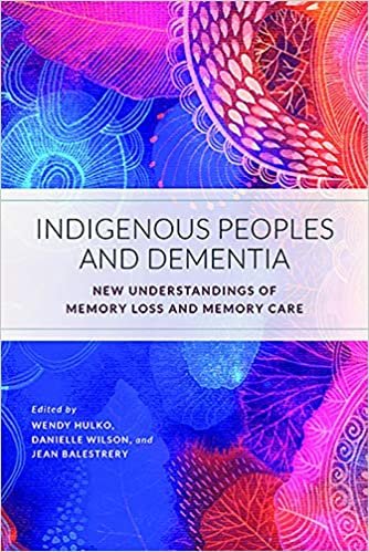 Indigenous Peoples and Dementia - New Understandings of Memory Loss and Memory Care