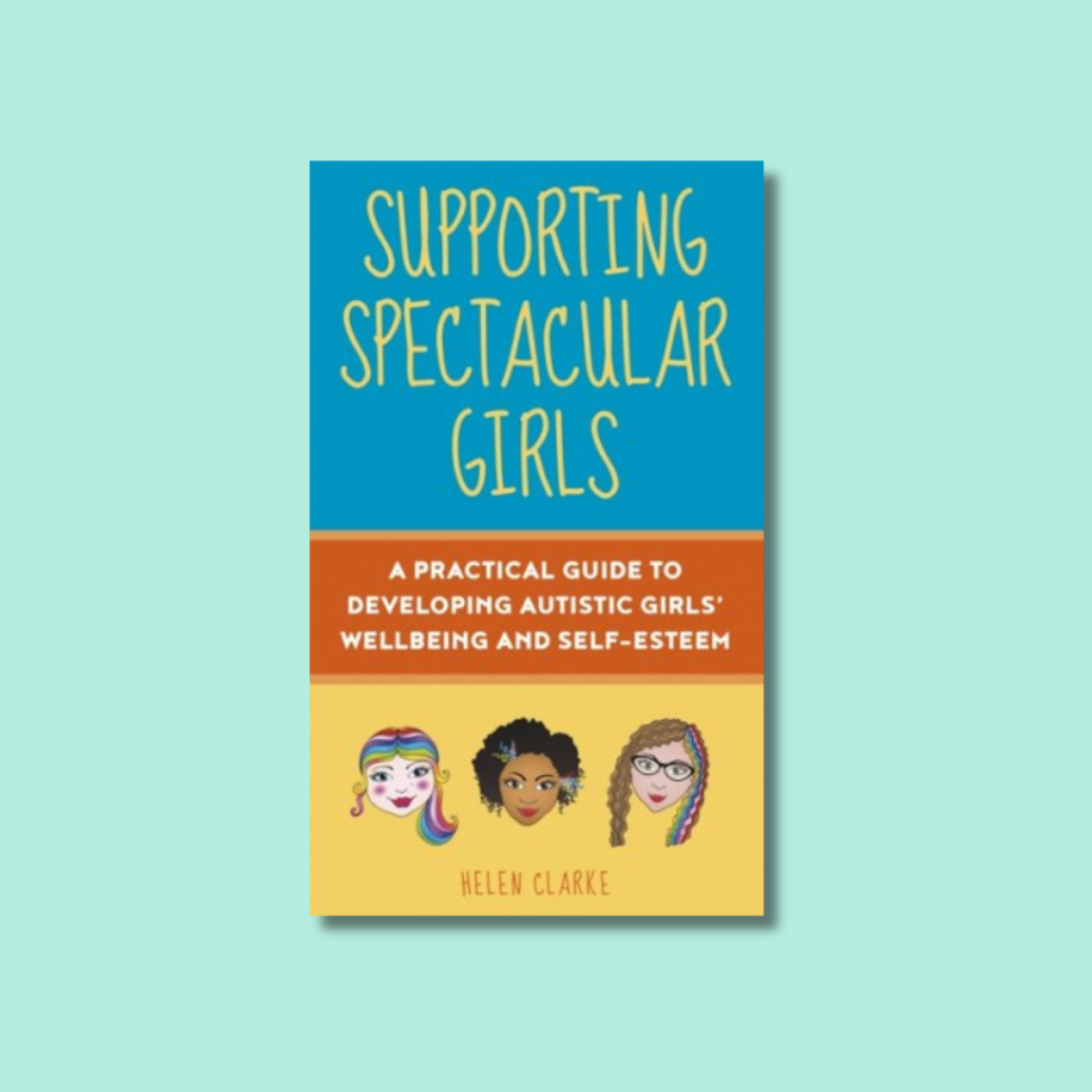 Supporting Spectacular Girls A Practical Guide to Developing Autistic Girls Wellbeing and Self-Esteem.png