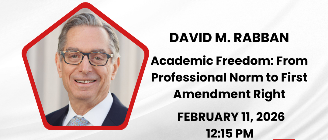 February 11, 2026 (US-based hybrid lecture):  ‘Academic Freedom:  From Professional Norm to First Amendment Right’, by David M. Rabban