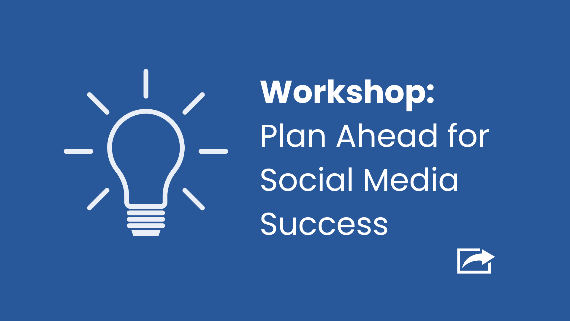 Blue background with a white outline of a lightbulb and text that reads "Workshop: Plan Ahead for Social Media Success."