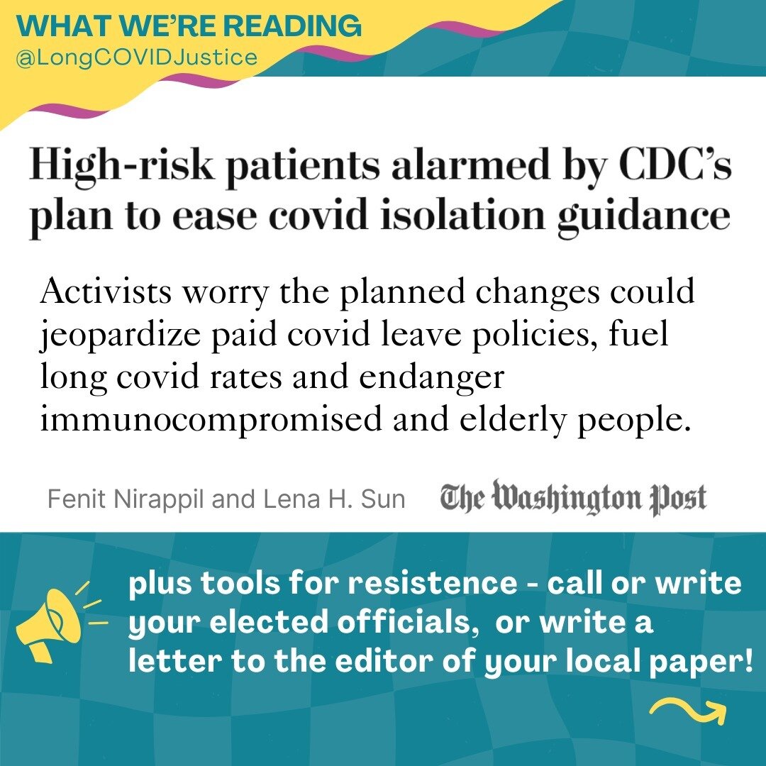 What We&rsquo;re Reading: High-risk patients alarmed by CDC&rsquo;s plan to ease covid isolation guidance, by Fenit Nirappil &amp; Lena Sun in the Washington Post.

How We&rsquo;re Responding: Calling &amp; writing our elected officials to demand tha