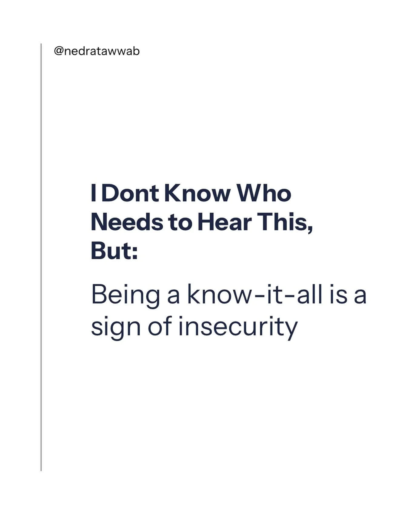 Having to be right and know everything gives the impression that you lack the courage to admit that you aren&rsquo;t perfect.

Be willing to learn.

#nedranuggets