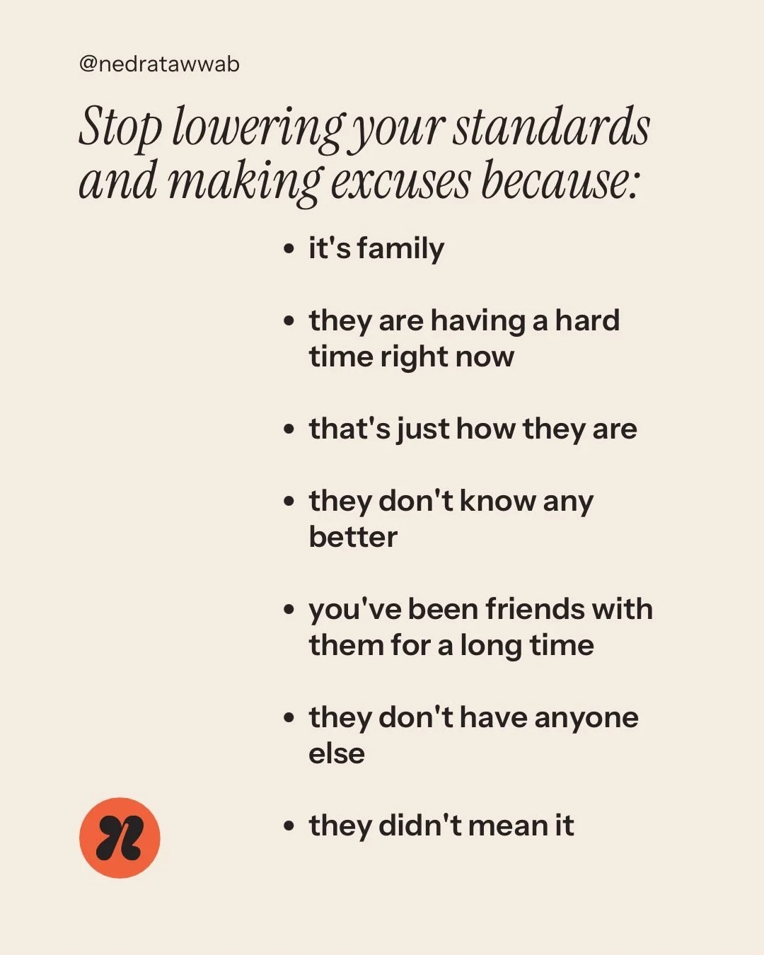 If you want healthy relationships, be clear about how you want to be treated. 

There is no valid reason for consistently mistreating people in relationships.

#nedranuggets