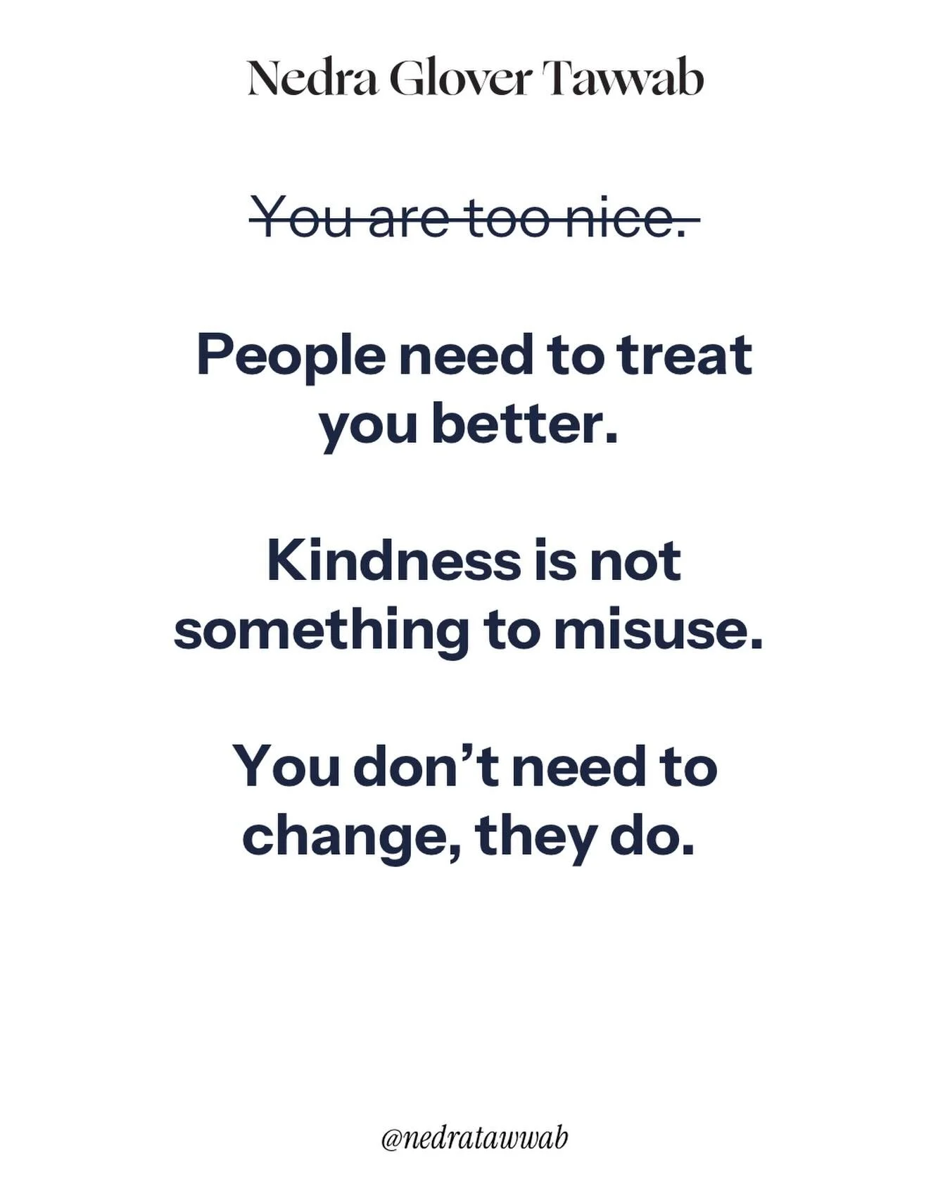 Being too nice is never the problem. The problem is people being unkind. 

#nedranuggets