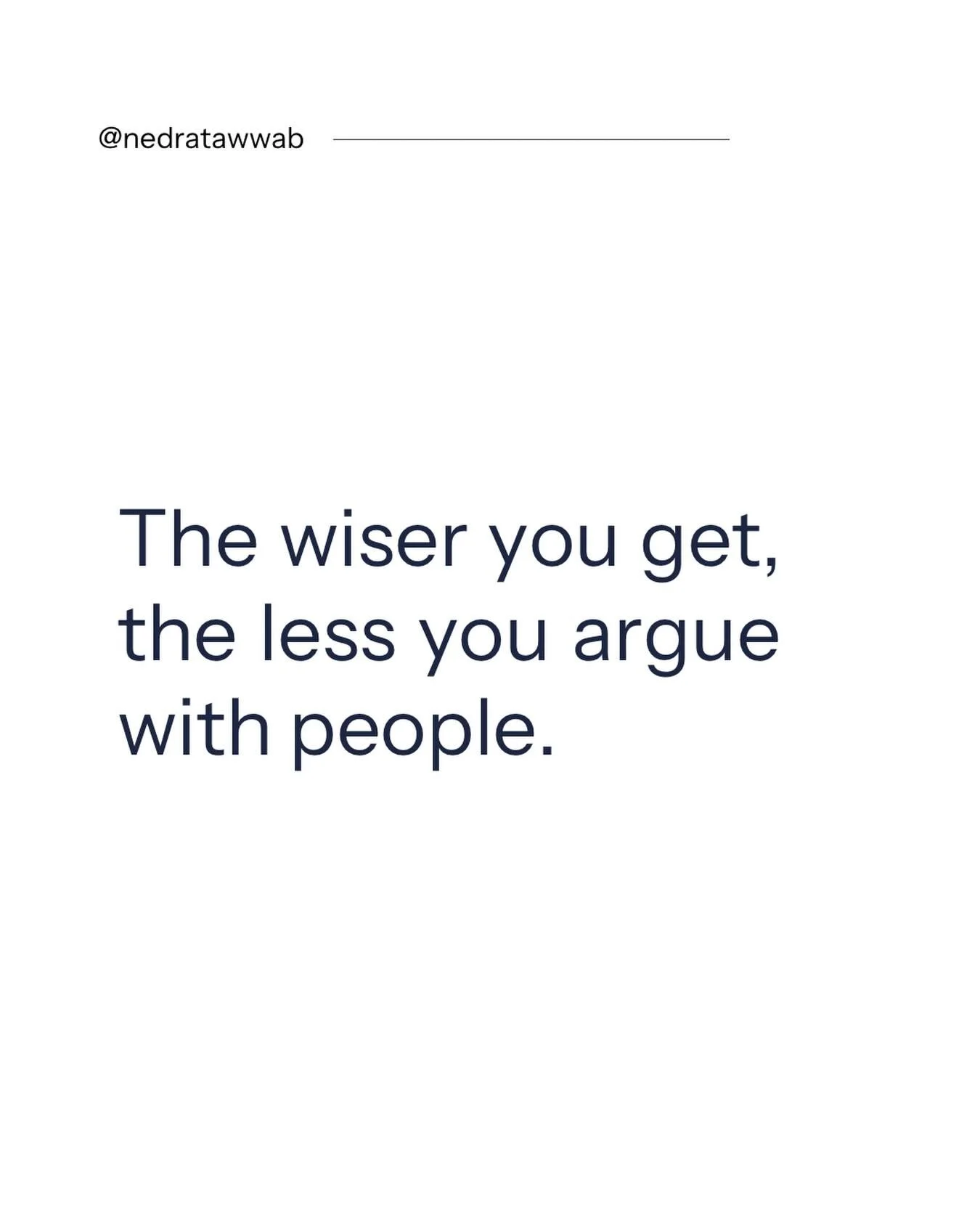 Recognizing when something is not going anywhere is wise. 

Arguing requires energy that could be spent on more useful activities. Somethings are not worth your energy. 

#nedranuggets