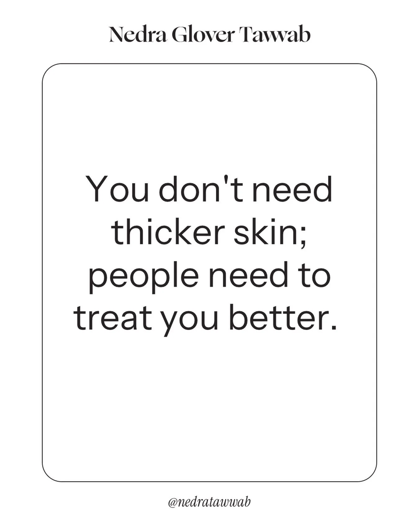 Don&rsquo;t accept the notion that you need to endure poor treatment.

#nedranuggets
