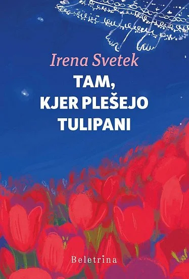 Irena Svetek: Tam, kjer plešejo tulipani