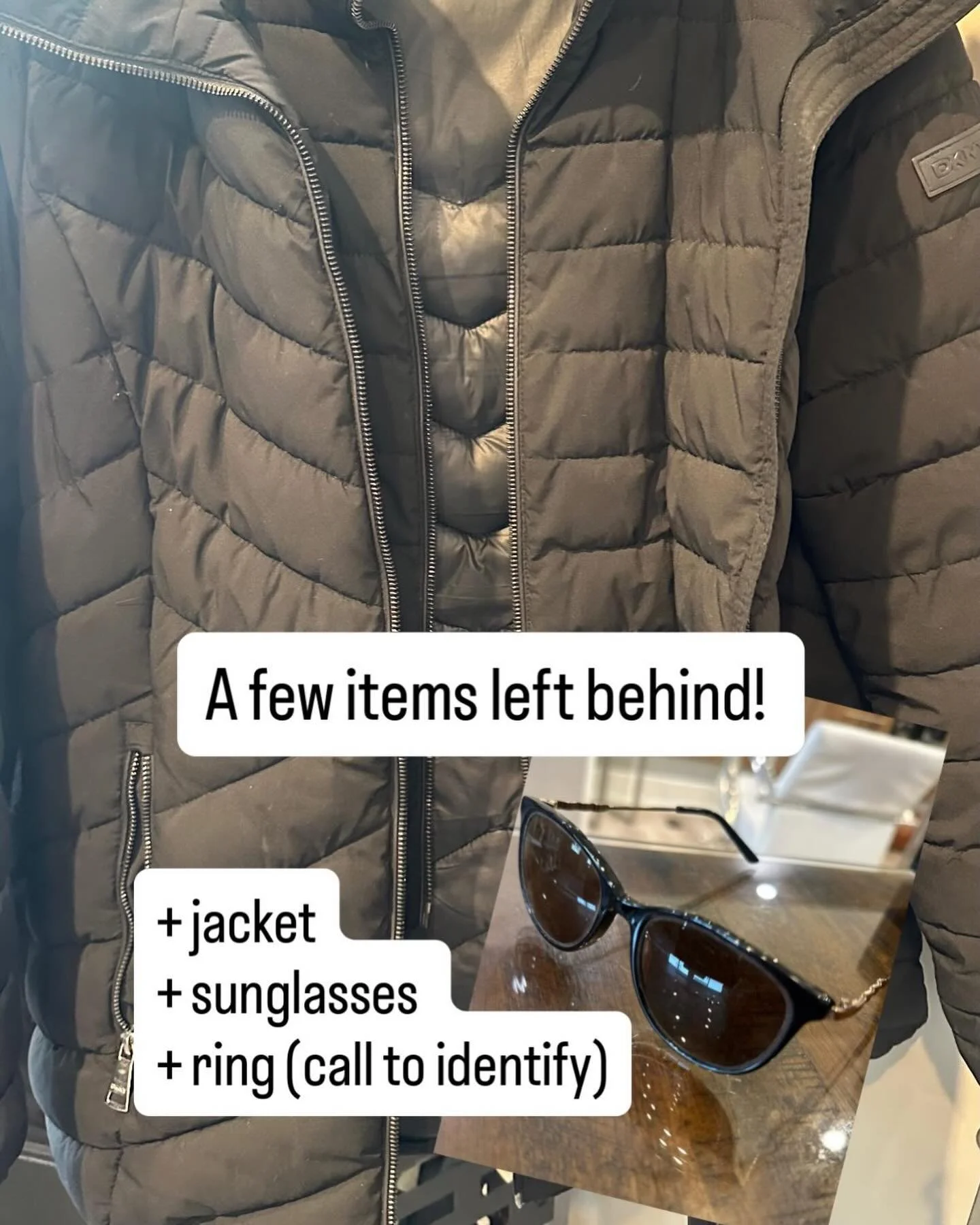 A few items have been left behind at the salon!

+ DKNY black women&rsquo;s jacket 
+ sunglasses 
+ silver ring (call to identify!)