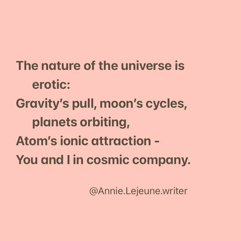 🌝 🌎 🧬 

Image text:

The nature of the universe is 
  erotic:
Gravity&rsquo;s pull, moon&rsquo;s cycles,
 planets orbiting,
Atom&rsquo;s ionic attraction -
You and I in cosmic company.

#sensuality #sensualseduction #eroticpoetry #eroticintelligen