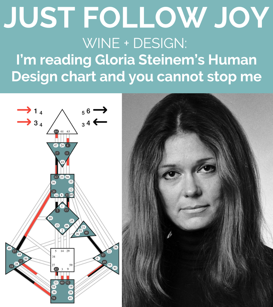 WINE + DESIGN: I’m reading Gloria Steinem’s Human Design chart and you cannot stop me