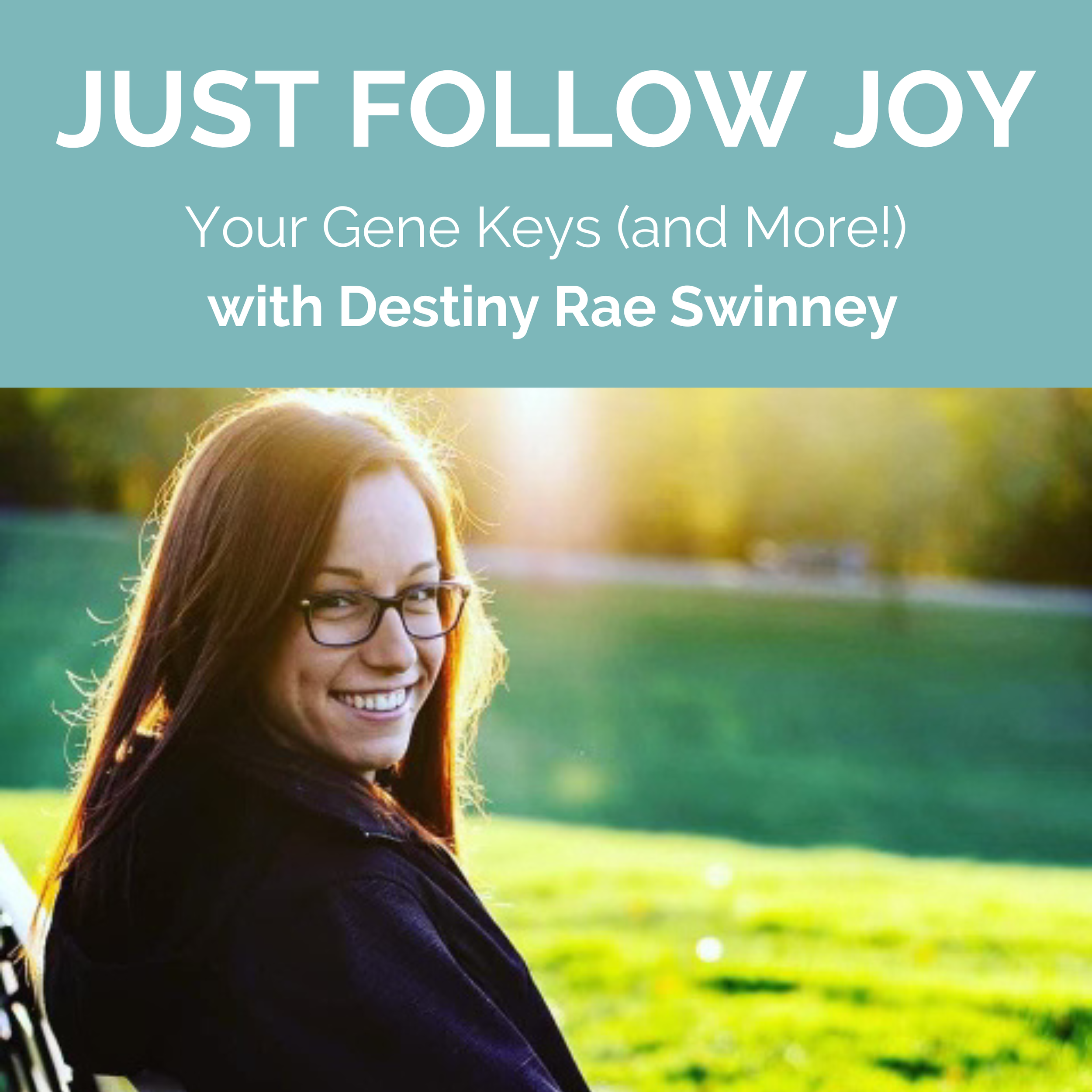 Your Gene Keys (and More!) with Destiny Rae Swinney — Just Follow Joy