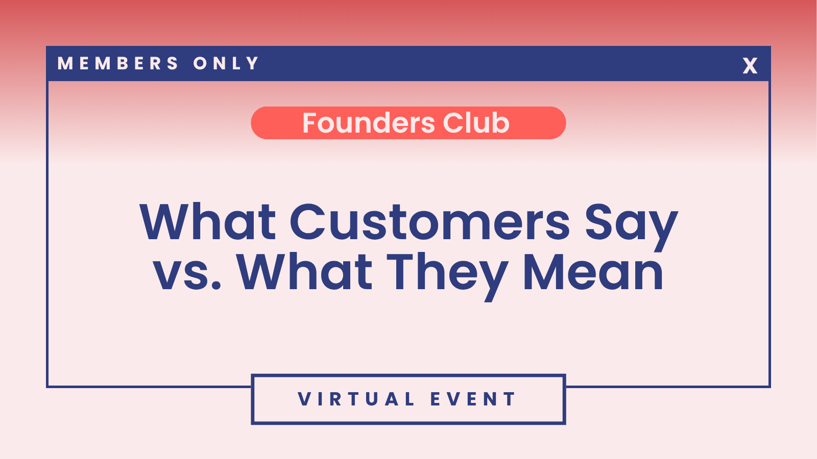 Founders Club: What Customers Say vs. What They Mean