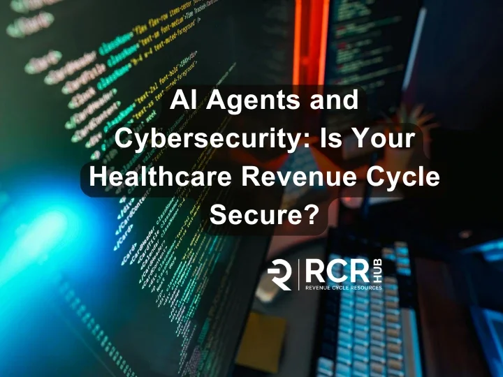 AI Agents and Cybersecurity: Is Your Healthcare Revenue Cycle Secure?