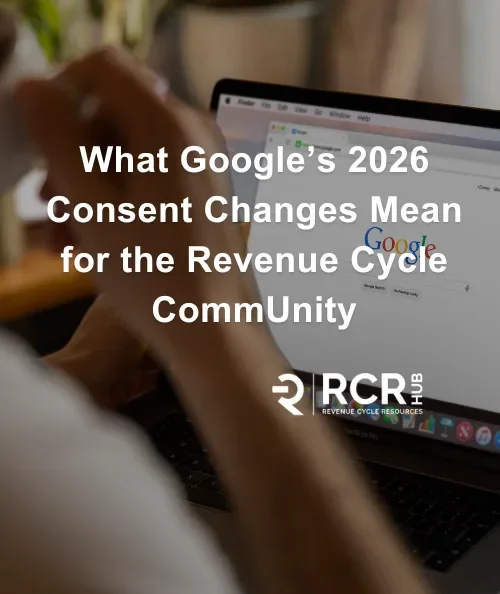 What Google’s 2026 Consent Changes Mean for the Revenue Cycle CommUnity