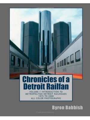 Chronicles of a Detroit Railfan- Volume 1 Introduction to Metropolitan Detroit Railroads, 1975 to 2000-front.jpeg