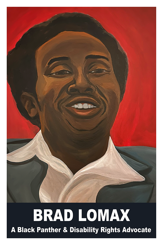  Emma Rarick. "Brad Lomax, A Black Panther & Disability Rights Advocate” acrylic painting on canvas