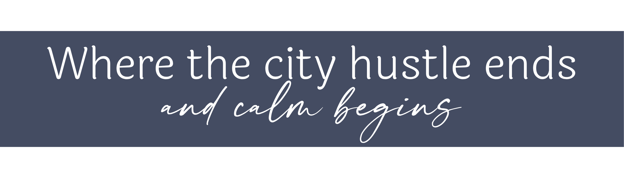 Quote saying 'Where the city hustle ends and calm begins' on a dark blue background.