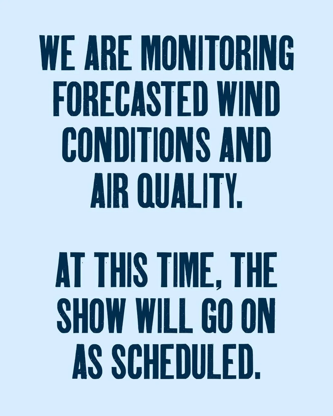 Today, August 1, we are monitoring forecasted wind conditions and air quality. 

At this time, the show will go on as scheduled.