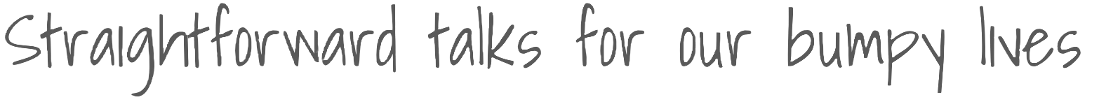 Text saying, 'Straightforward talks for our bumpy lives' written in white on a black background.