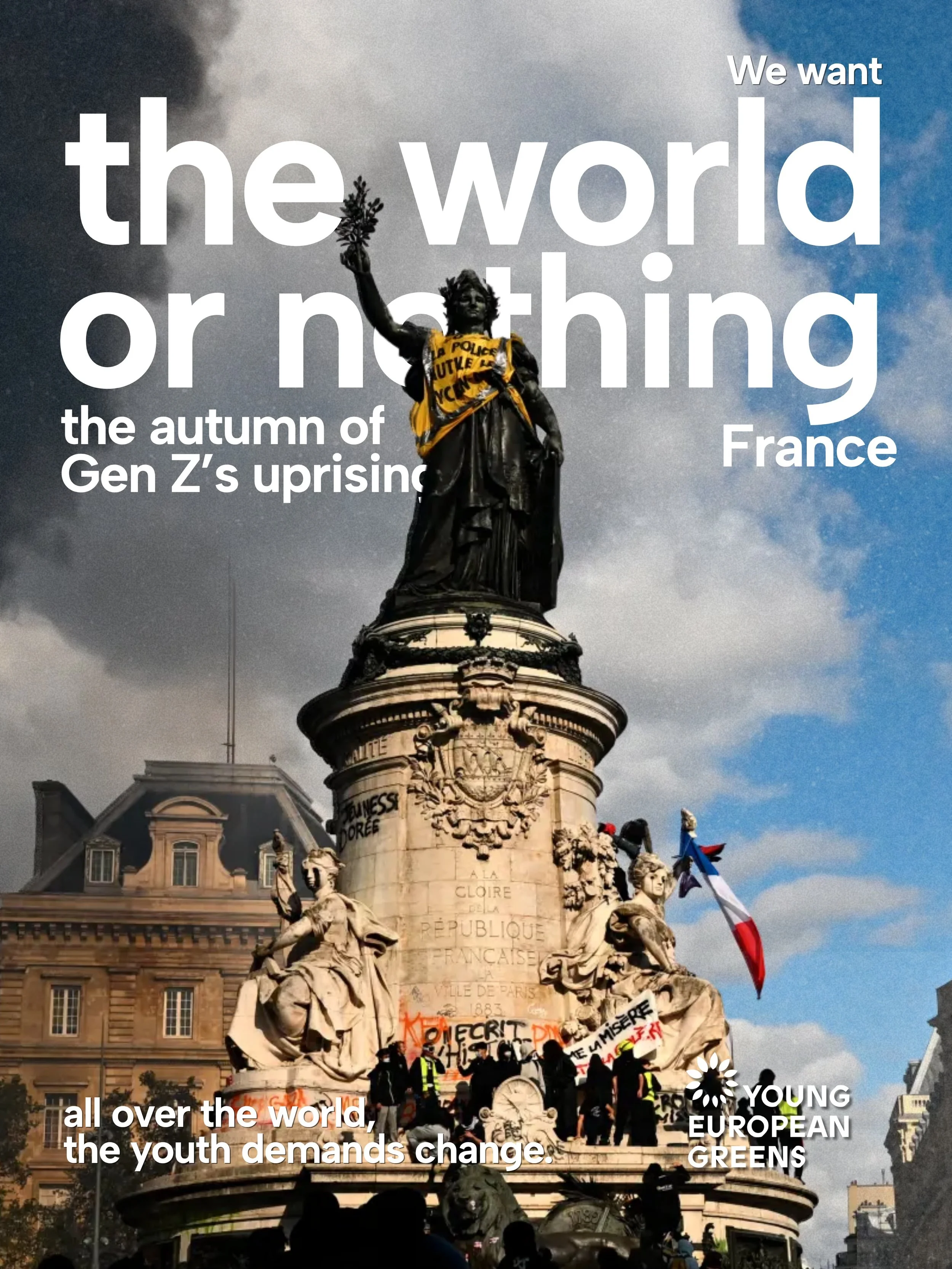 We want the world or nothing 💥

All over the world, young people are standing up against corruption, the cost-of-living crisis, climate change and systemic oppressions. In most places, they are faced with extreme police violence. 

Protesting is a r