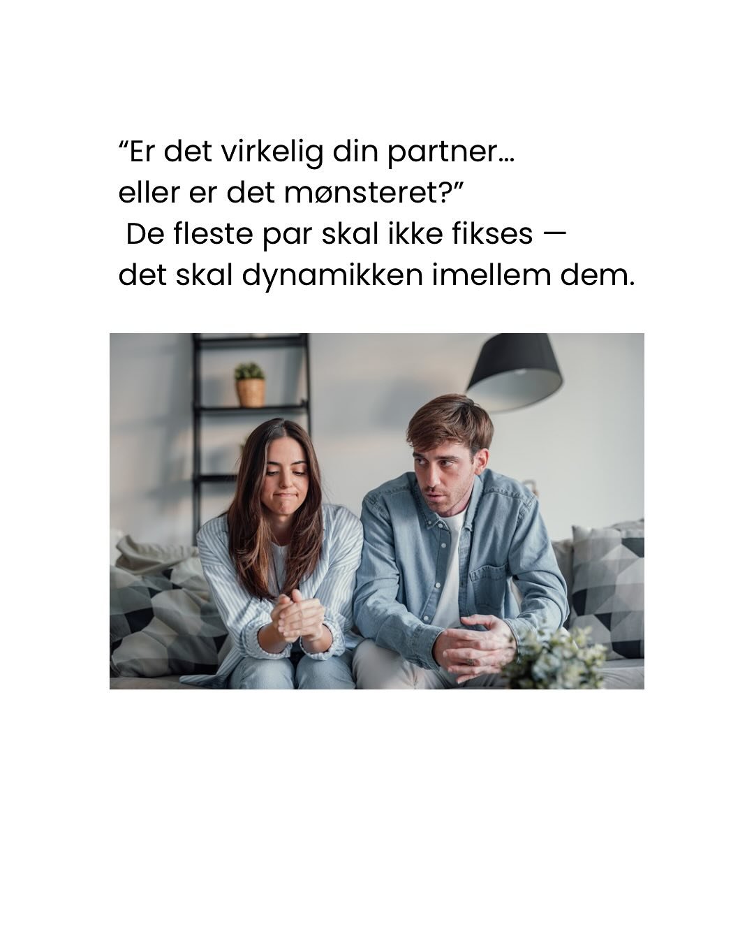 🌿 &ldquo;Det er ikke dig. Det er ikke din partner. Det er m&oslash;nstret mellem jer.&rdquo;
Mange par oplever, at konflikterne gentager sig. Samtalerne bliver til sk&aelig;nderier. F&oslash;lelser bliver misforst&aring;et. Men ofte er det ikke ford