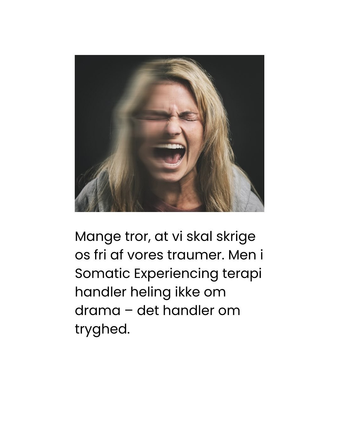 Mange tror, at vi skal skrige os fri af vores traumer.
 Men i Somatic Experiencing handler heling ikke om drama &ndash;
 det handler om tryghed.
En klient fortalte mig om en kropsterapi-tr&aelig;ning, 
hvor deltagerne skulle
 &ldquo;danse deres f&osl