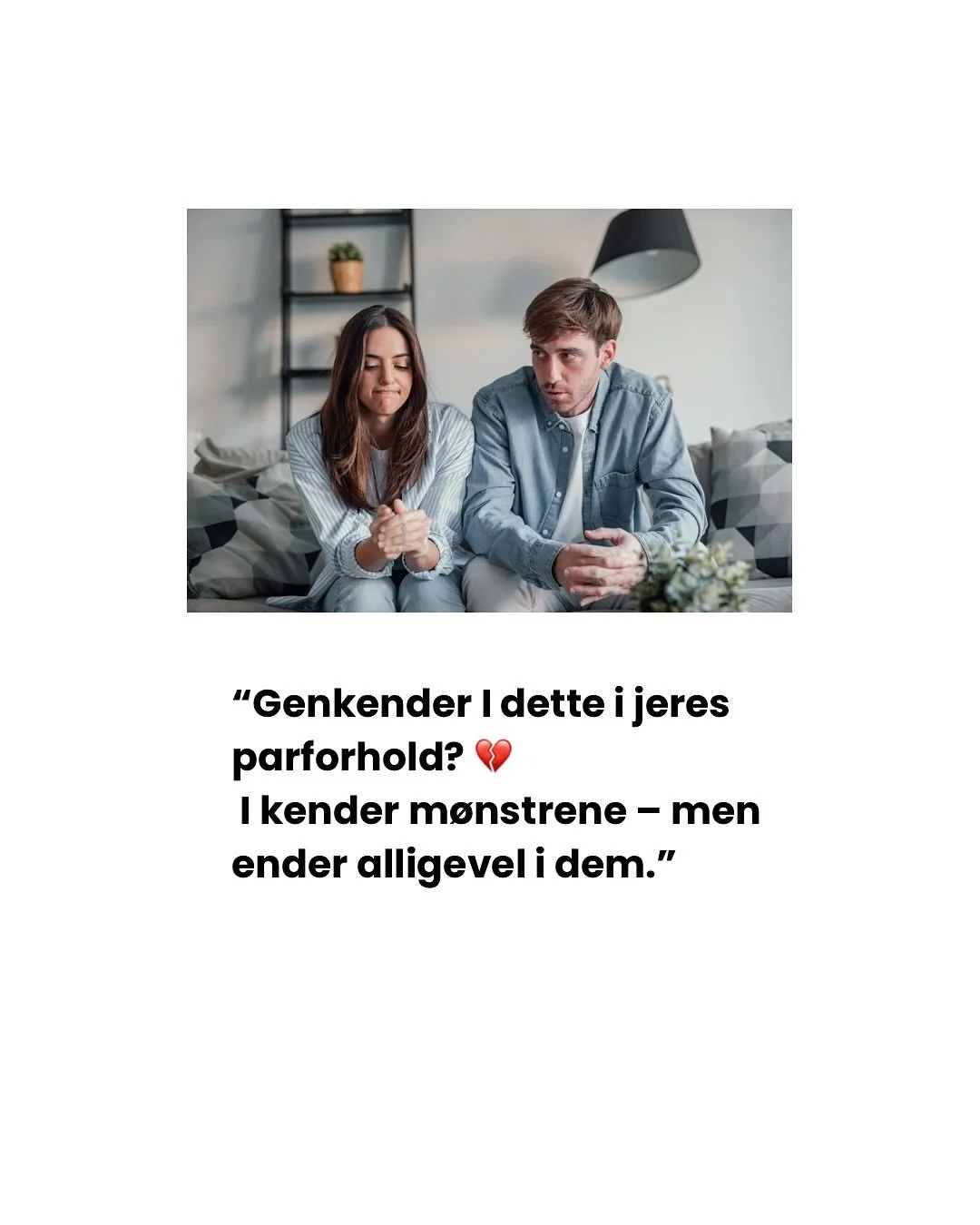 Mange par ved præcis, hvad deres mønstre er – 
men havner alligevel i de samme konflikter igen og igen.
Det er ikke fordi, I mangler indsigt. 
Det er fordi mønstrene bliver aktiveret af følelser,
 der går dybere