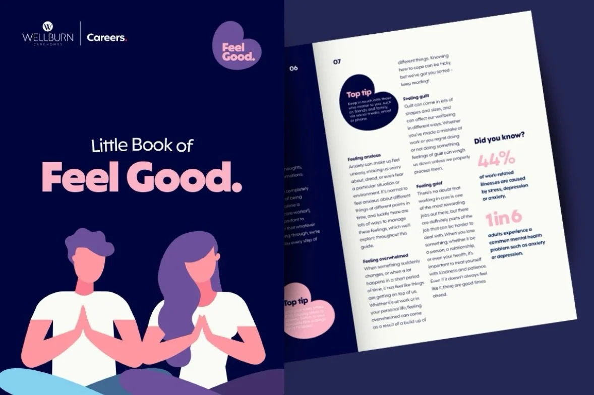Little Book of Feel Good.

At Wellburn, we understand how important staff wellbeing is. That&rsquo;s why we created our Little Book of Feel Good, given to every member across our homes. It&rsquo;s packed with useful advice, support, and simple tips t