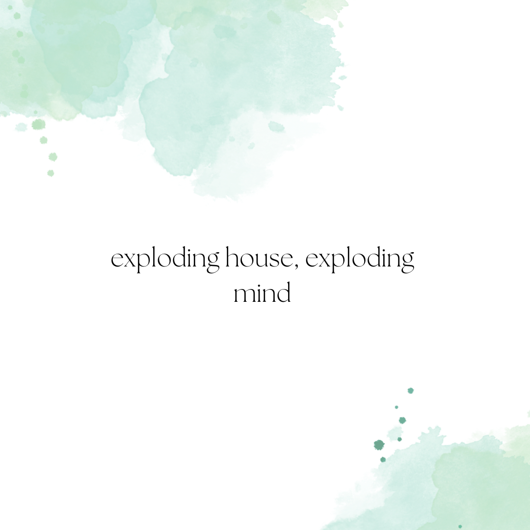 exploding house, exploding mind