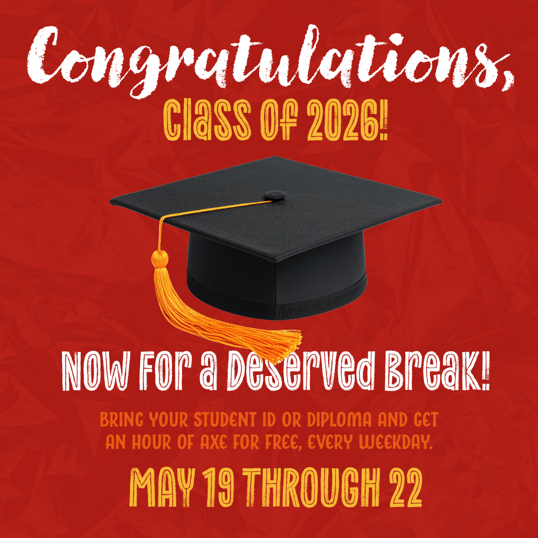 Congratulations, class of 2026! Now graduates can get a well-deserved break. Bring in a student ID or diploma and get an hour of axe for free, May 19 through 22.