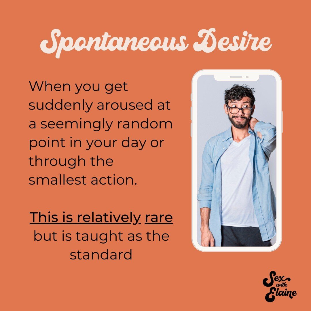 Spontaneous desire

We have to start with the expectation and then move on to reality.

Spontaneous desire happens more frequently to men rather than women.

Spontaneous desire is when you get suddenly aroooouuuused at a seemingly random point in you