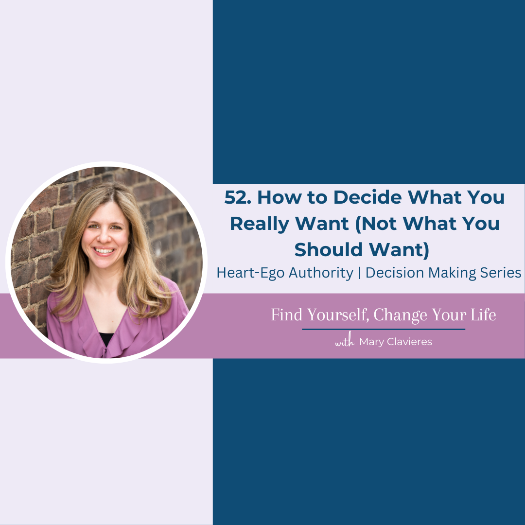 #52: How to Decide What You Really Want (Not What You Should Want) [Heart / Ego Authority | Decision Making Series]