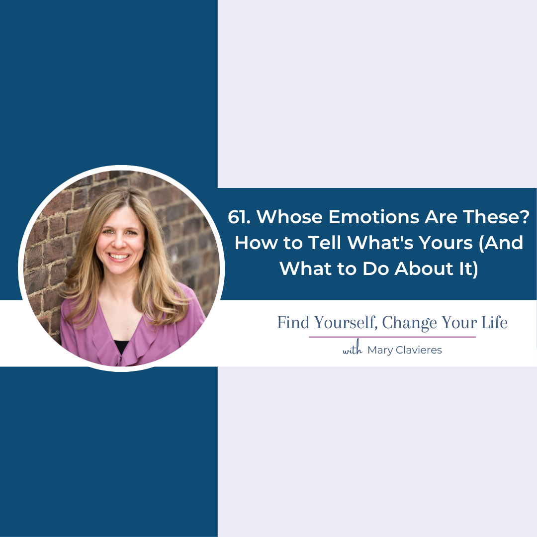 #61: Whose Emotions Are These? How to Tell What's Yours and What to Do About It