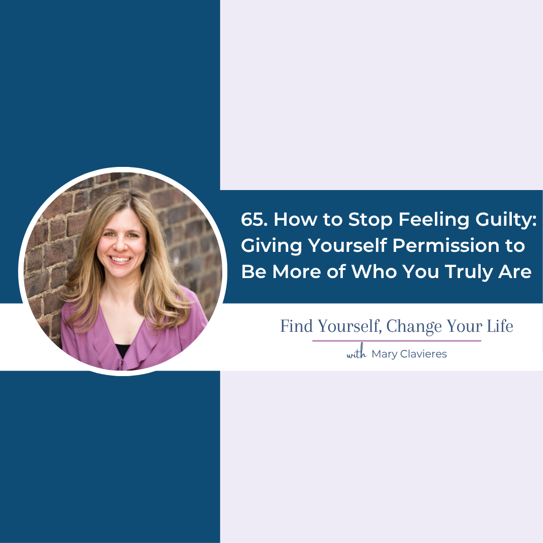 #65: How to Stop Feeling Guilty: Giving Yourself Permission to Be More of Who You Truly Are